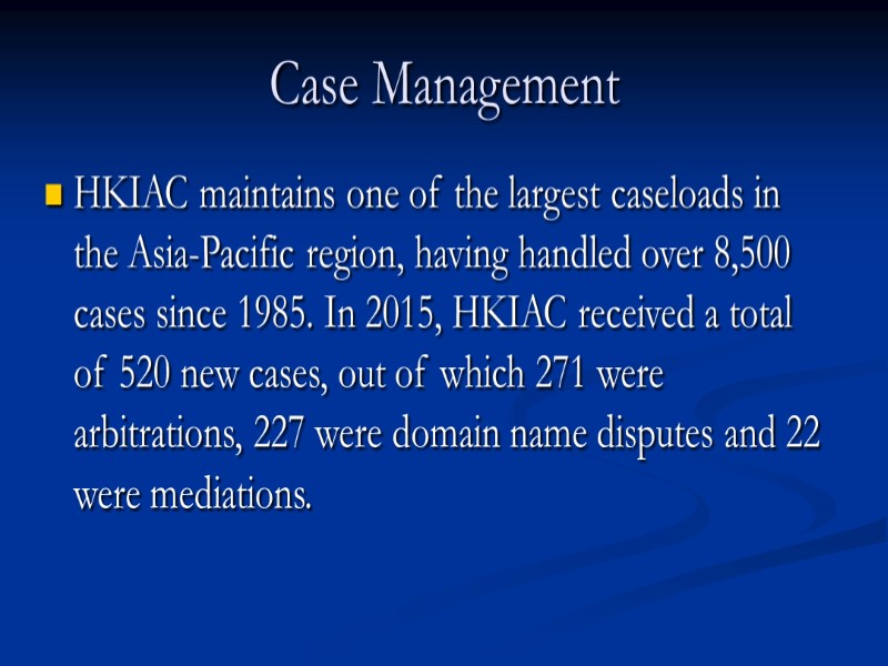 Case Management HKIAC maintains one of the largest caseloads in the Asia-Pacific region, having